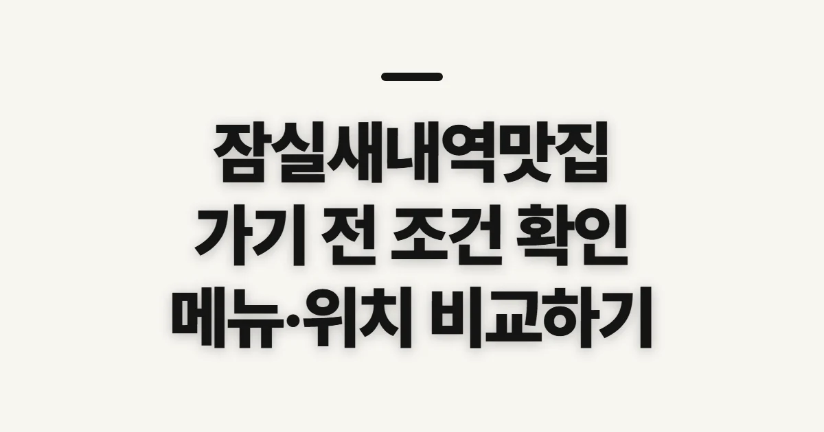 잠실새내역맛집, 메뉴와 위치를 비교하기 전 확인할 점