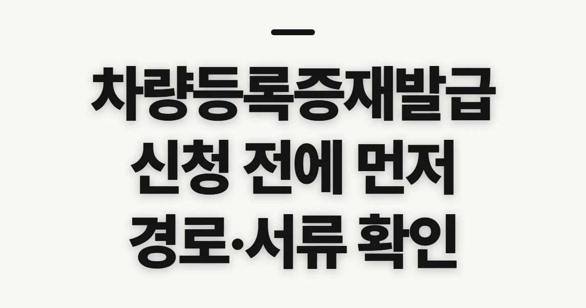 차량등록증재발급, 신청 전 확인할 경로와 구비사항