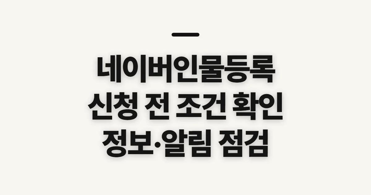 네이버인물등록, 신청 자격과 제출 정보 미리 확인
