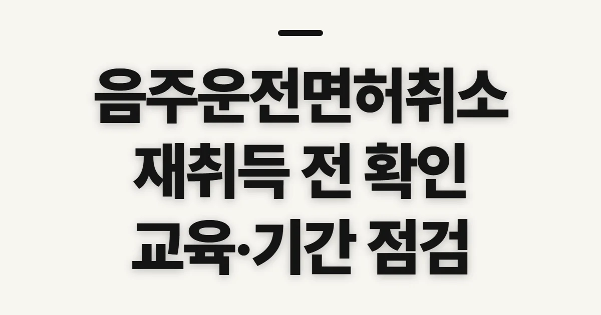 음주운전면허취소, 기준·교육·재취득 전 확인할 사항