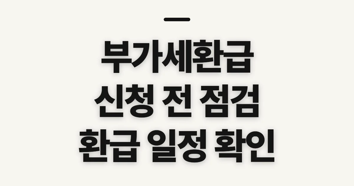 부가세환급, 대상과 환급액·지급 일정 확인 전 점검