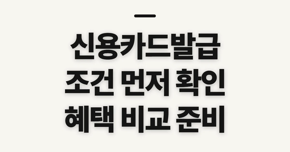 신용카드발급, 조건과 혜택 비교 전 챙길 확인 사항