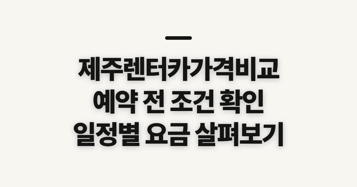 제주렌터카가격비교, 일정별 요금과 조건 확인 기준
