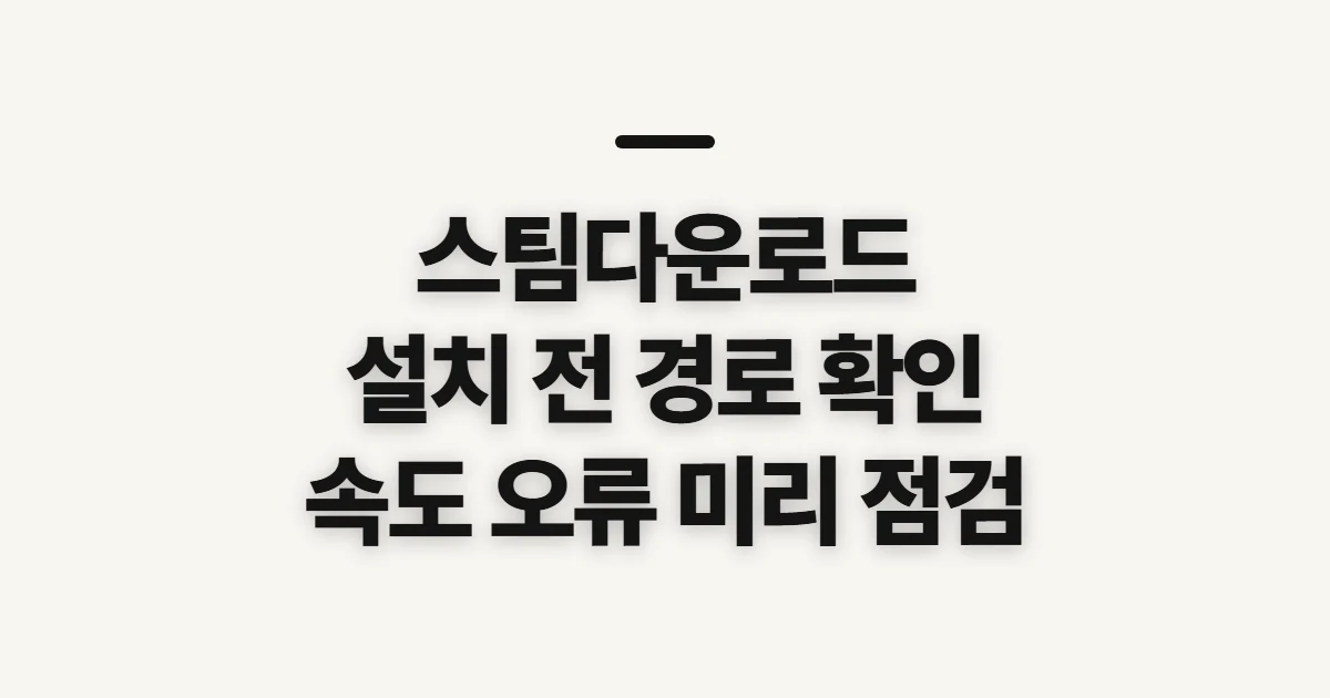 스팀다운로드, 설치 전 경로와 오류 확인할 점