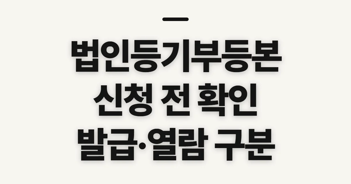법인등기부등본인터넷발급, 신청 전 발급 조건과 서류 확인