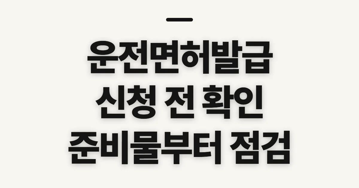 운전면허발급, 신규·갱신·재발급 전 확인할 사항