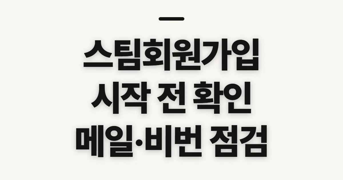 스팀회원가입, 계정 생성 전 확인할 이메일과 비밀번호 조건
