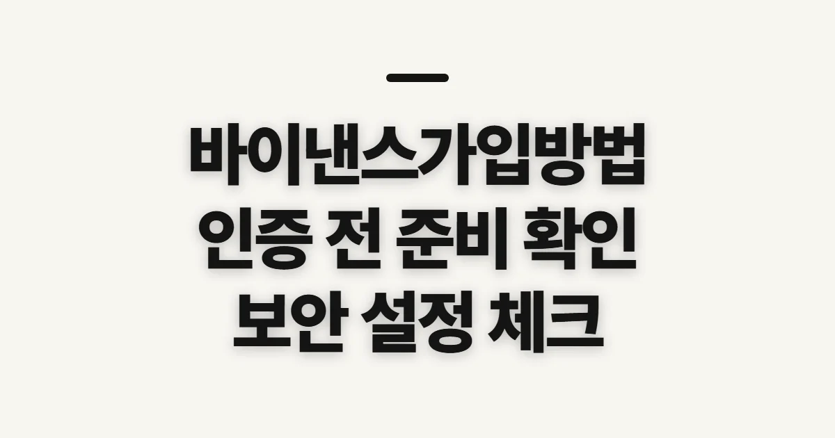 바이낸스가입방법, 인증 전 준비와 보안 확인사항