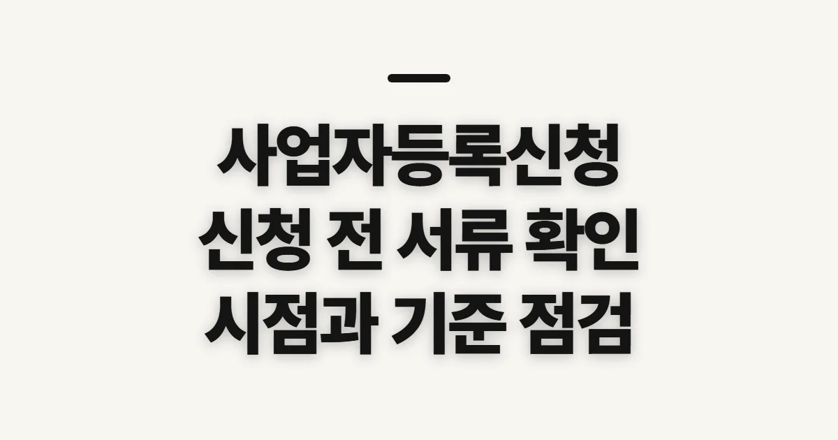 사업자등록신청, 제출 서류와 신청 시점 미리 확인