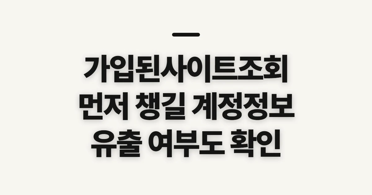 가입된사이트조회, 탈퇴 전 계정 정보와 유출 여부 확인