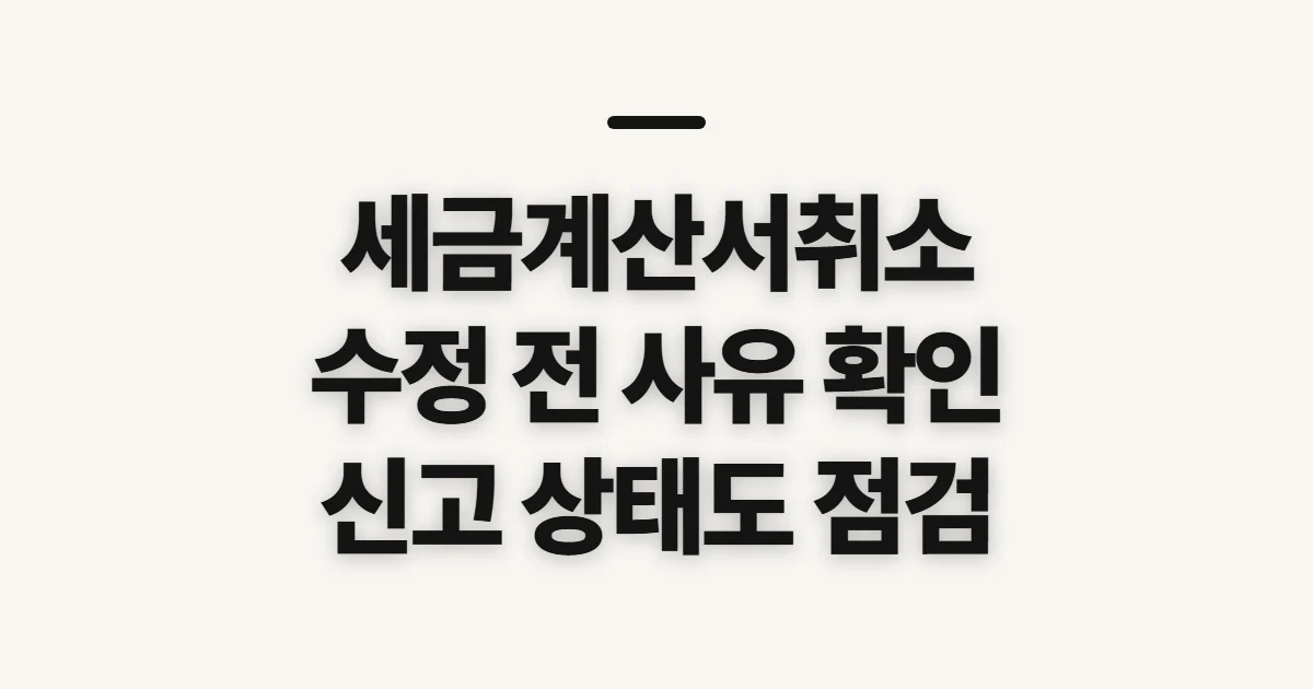 세금계산서취소, 수정 발급 전 사유와 신고 상태 확인