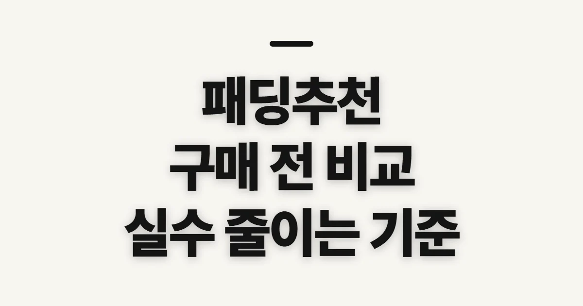 패딩추천, 계절과 예산에 맞춰 비교 전 확인할 기준