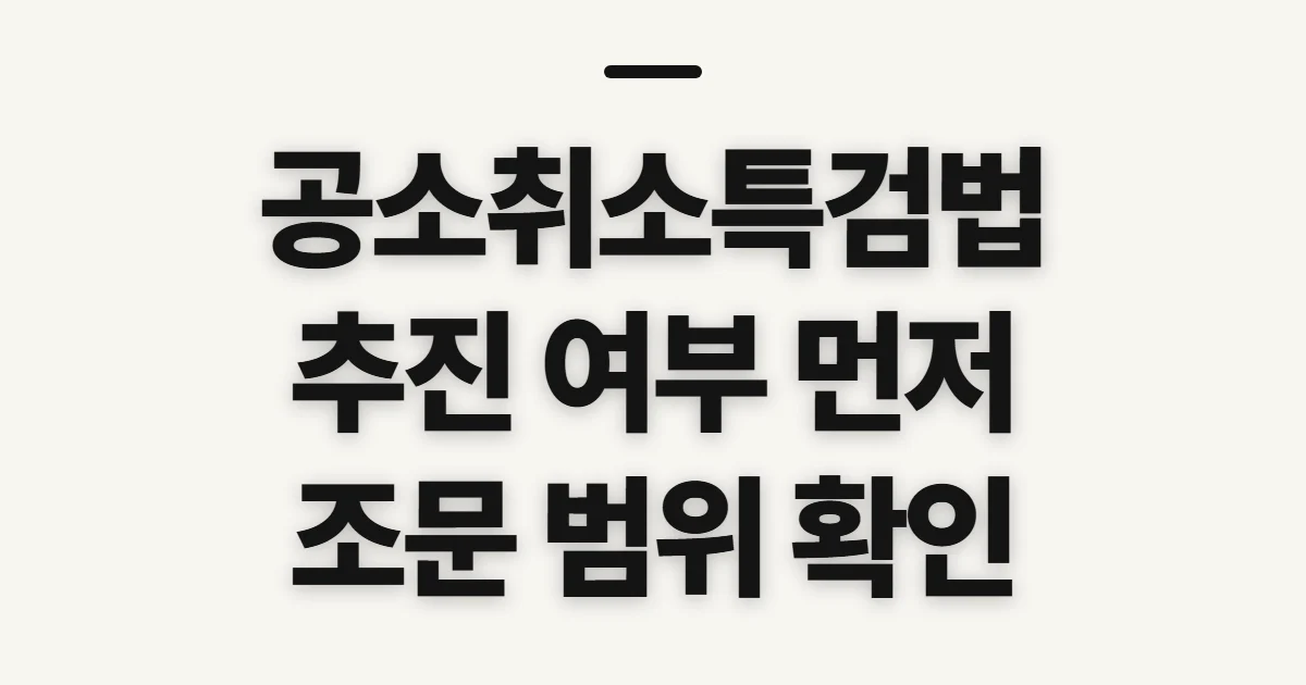 공소취소특검법, 뜻과 추진 현황·적용 범위 확인 전 점검