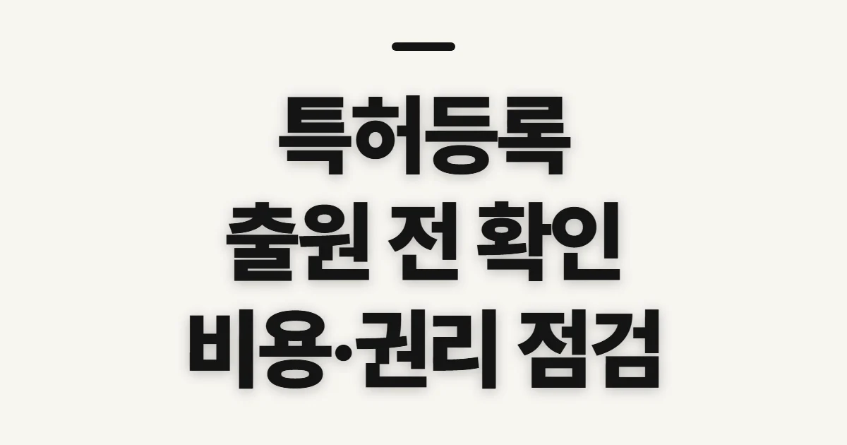 특허등록, 출원 전 자격과 비용·심사 준비 확인