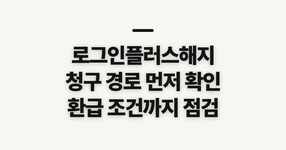 로그인플러스해지, 가입 경로별 결제·환급 조건 확인