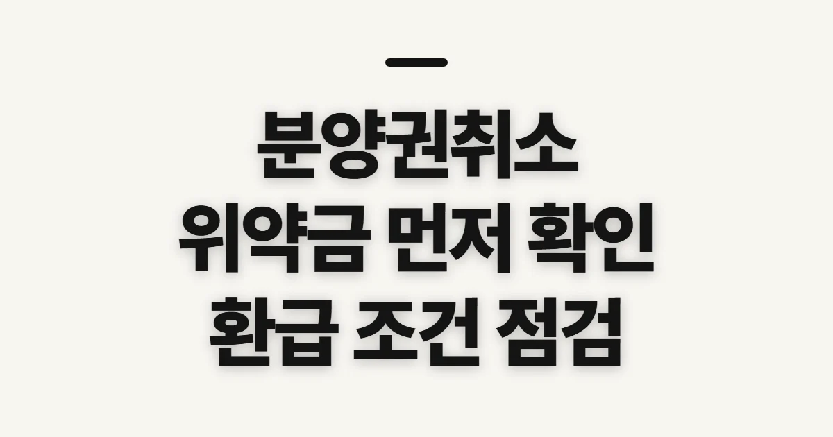 분양권취소, 해지 전 위약금과 환급 조건 확인