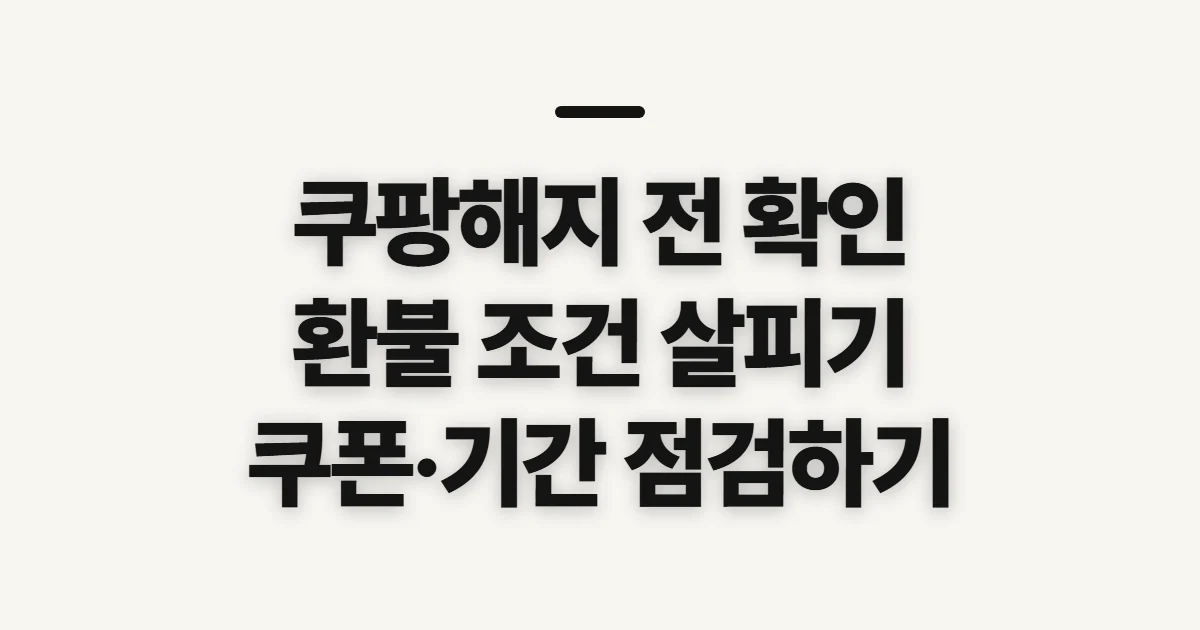 쿠팡해지, 해지 전 환불·쿠폰 적용을 확인하세요