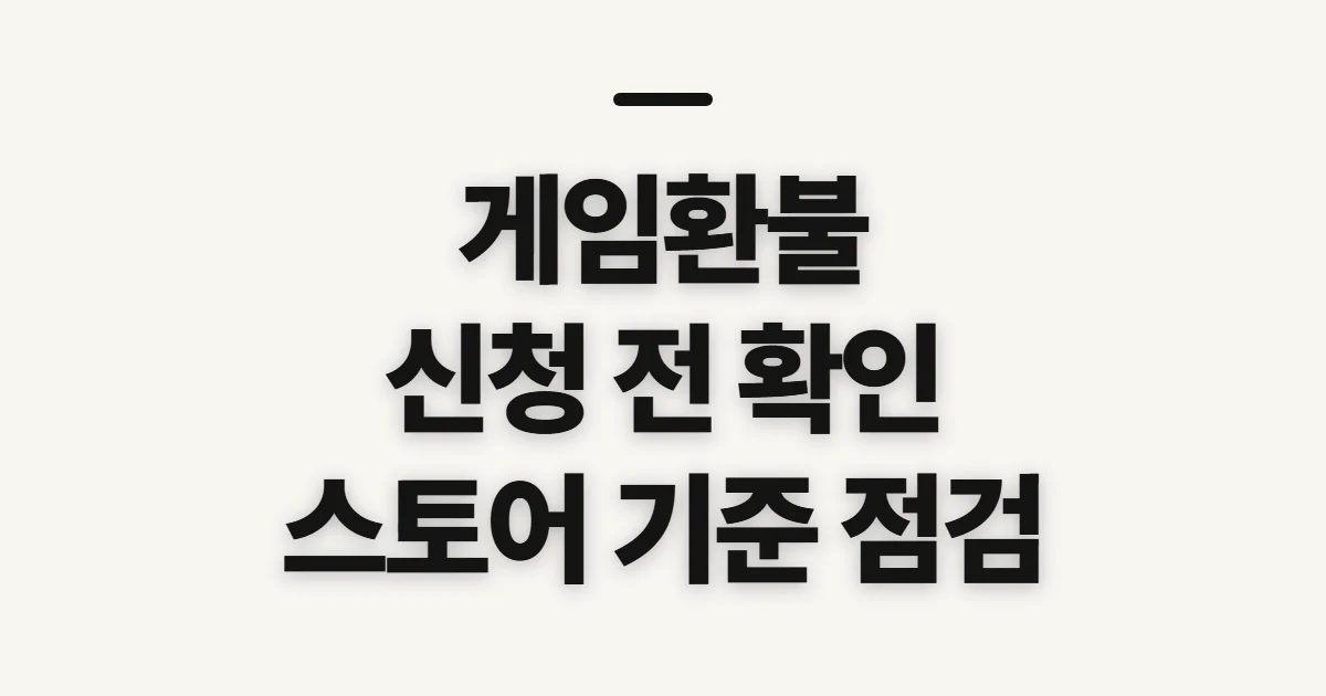 게임환불, 신청 전 스토어별 기준과 결제 내역 확인