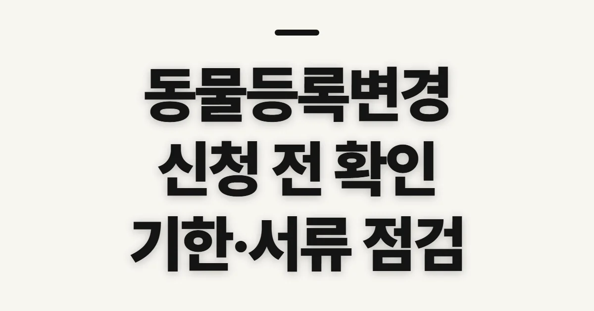 동물등록변경, 소유자·주소 변경 전에 챙길 확인사항