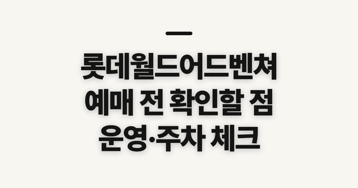 롯데월드어드벤쳐, 이용 정보와 예매 전 확인할 점