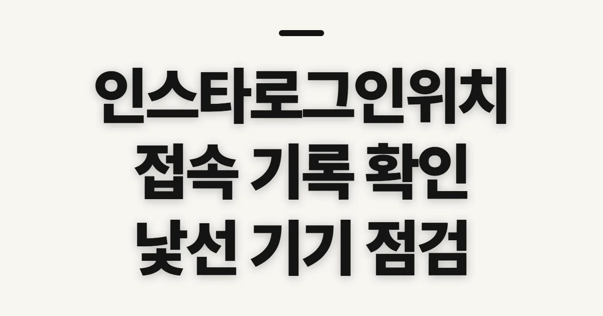 인스타로그인위치, 접속 기록과 낯선 기기 확인 전 점검할 것