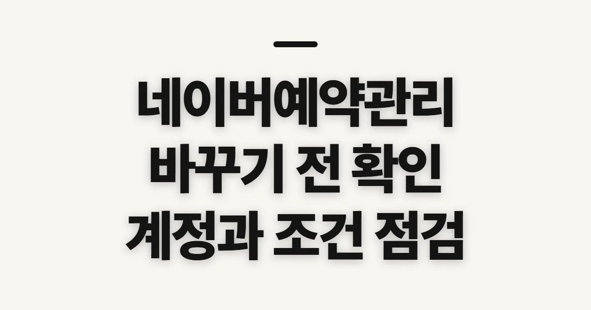 네이버예약관리, 내역 확인과 변경 전 확인할 점