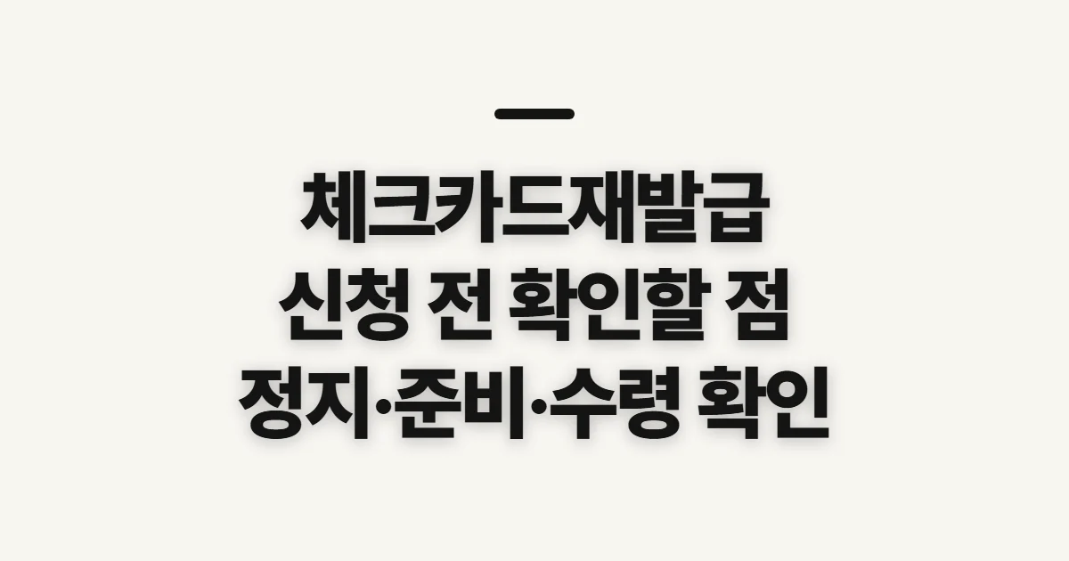 체크카드재발급, 분실·훼손 전 확인할 조건과 준비