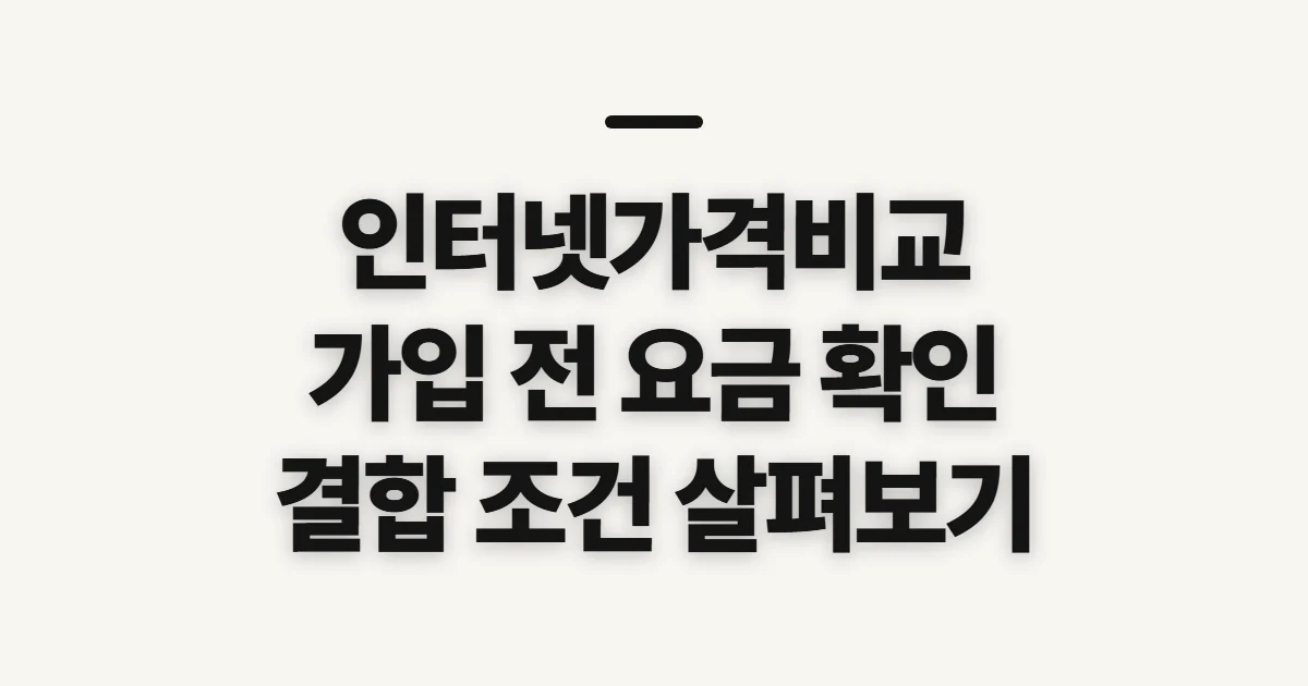 인터넷가격비교, 가입 전 요금과 결합 조건 살피기