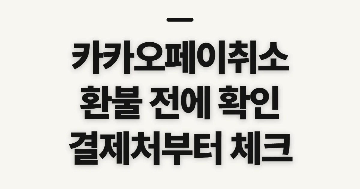 카카오페이취소, 취소 전 환불 경로와 결제처 확인