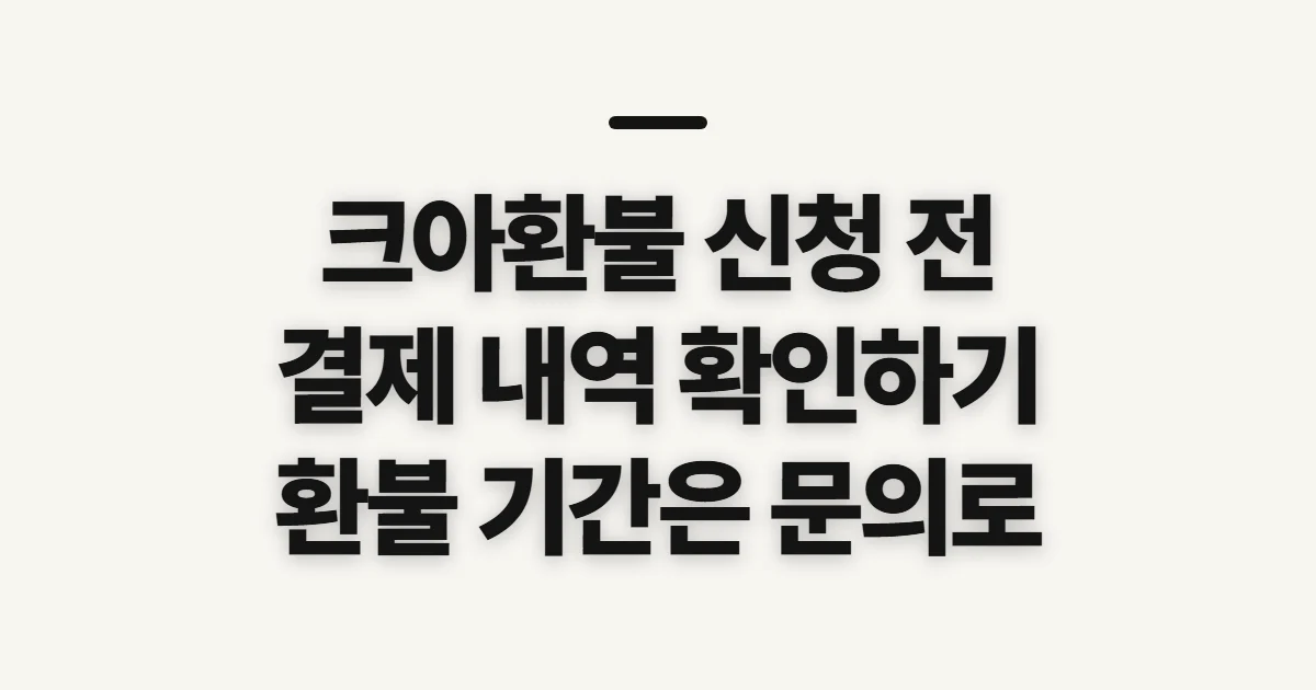 크아환불, 결제 취소 전 환불 조건과 확인 순서