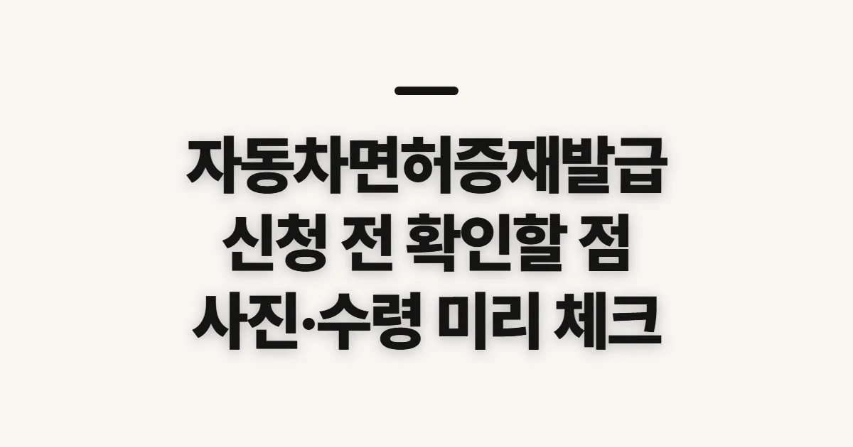 자동차면허증재발급, 접수 전 자격과 수령 준비 확인