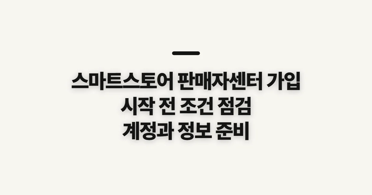 스마트스토어 판매자센터 가입, 시작 전 확인할 계정과 운영 조건