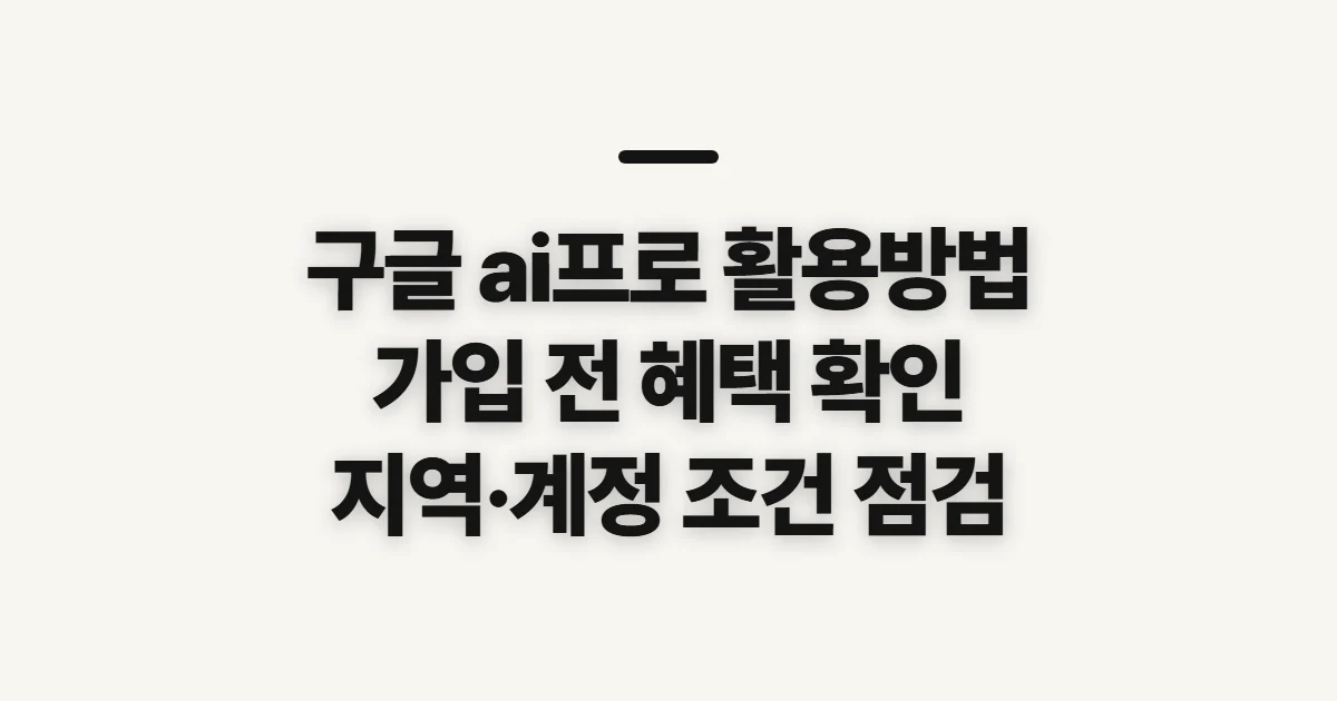 구글 ai프로 활용방법, 가입 전 확인할 혜택과 조건