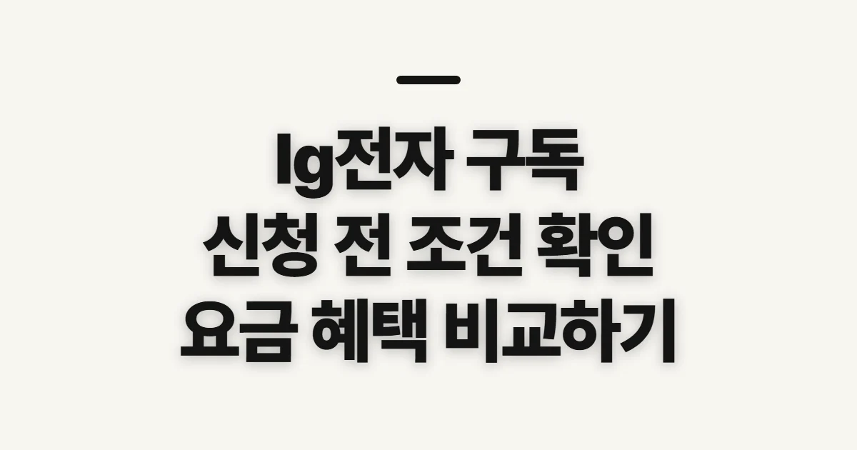 lg전자 구독, 요금과 혜택을 비교하기 전 확인할 점