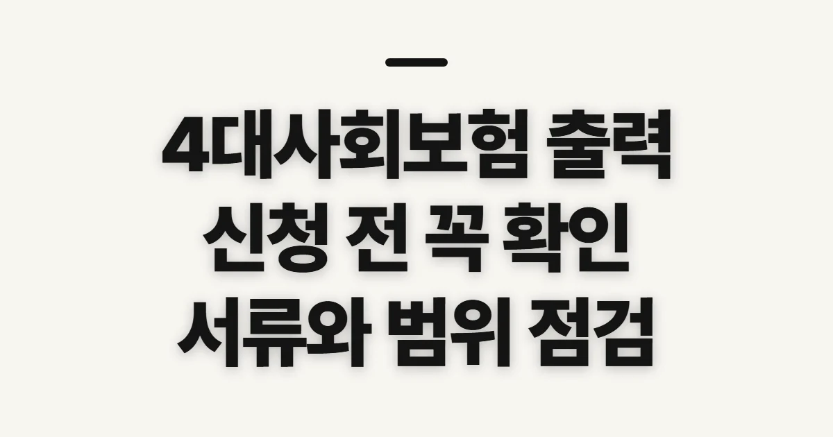 4대사회보험 정보연계센터 출력방법, 신청 전 확인할 발급 범위와 준비