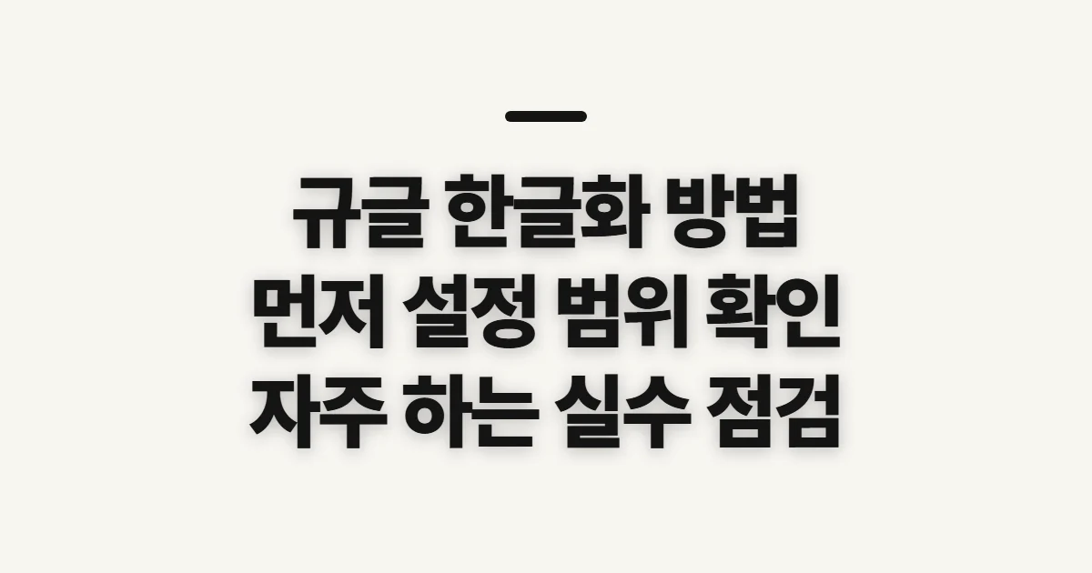 규글 한글화 방법, 먼저 확인할 언어 설정과 적용 범위