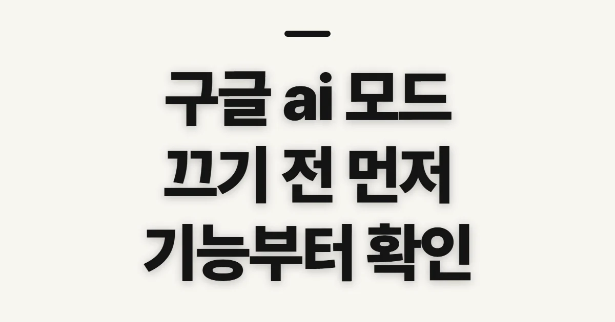 구글 ai 모드 끄는 방법, 먼저 구분할 설정과 확인 순서