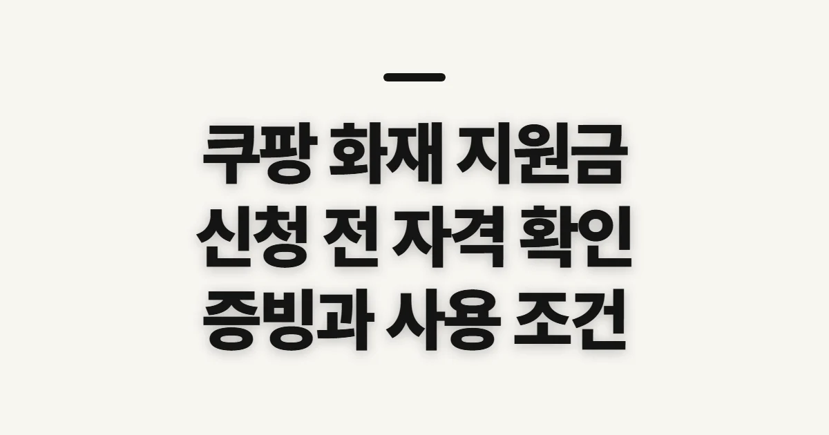 쿠팡 화재 지원금 신청, 접수 전 자격과 증빙 확인