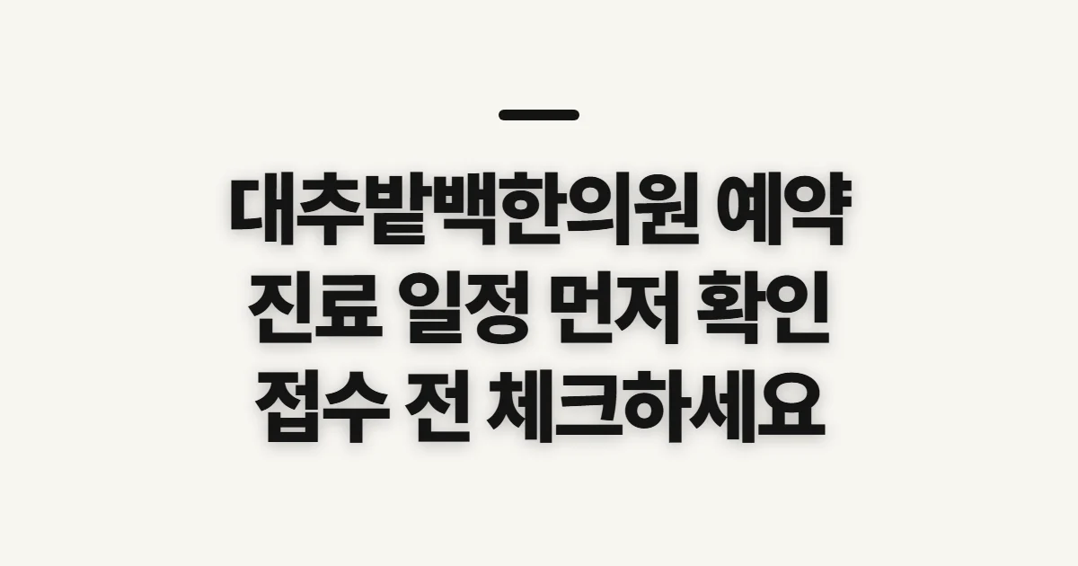 대추밭백한의원 예약, 진료 일정과 예약 가능 여부 확인할 점