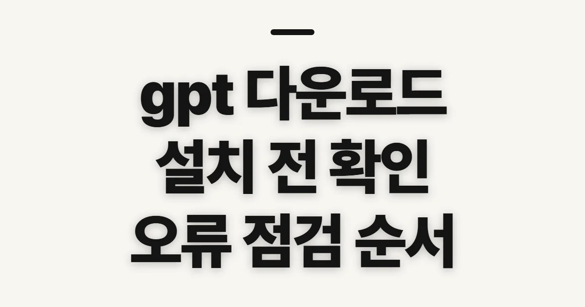 gpt 다운로드, 설치 전 확인할 경로와 오류 점검