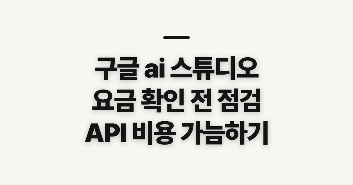 구글 ai 스튜디오 요금제, 결제 전 비용 기준 살펴보기