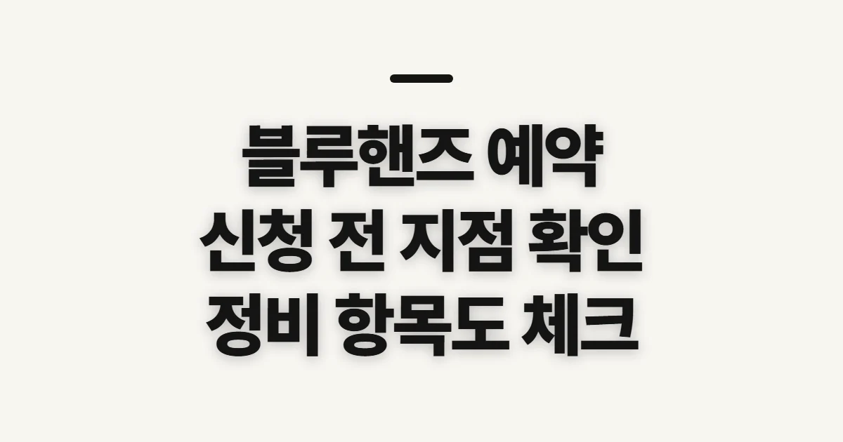 블루핸즈 예약, 지점과 정비 항목을 먼저 확인하세요