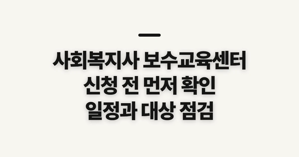 사회복지사 보수교육센터, 대상·일정과 신청 전 확인할 것