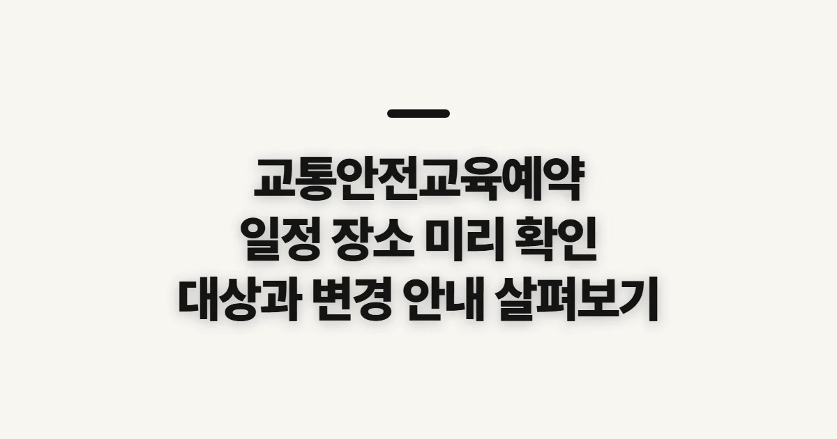교통안전교육예약, 일정과 장소를 정하기 전 확인할 점