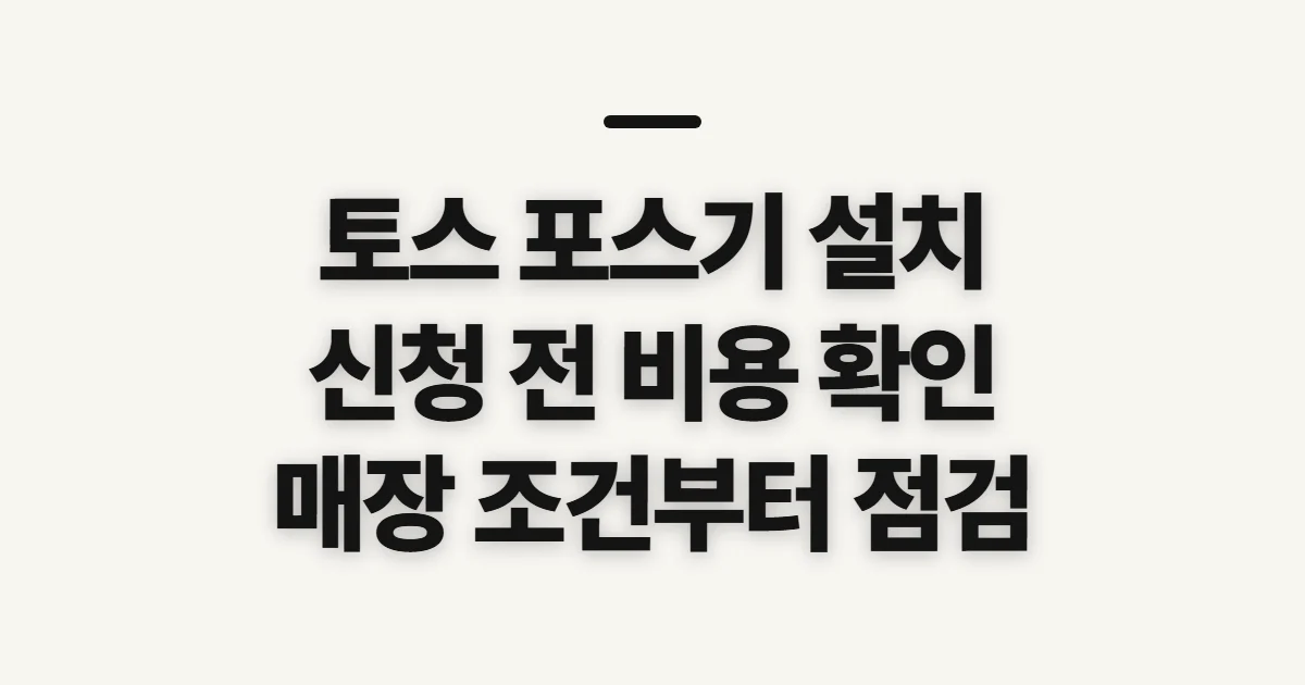 토스 포스기 설치, 신청 전 확인할 조건과 비용
