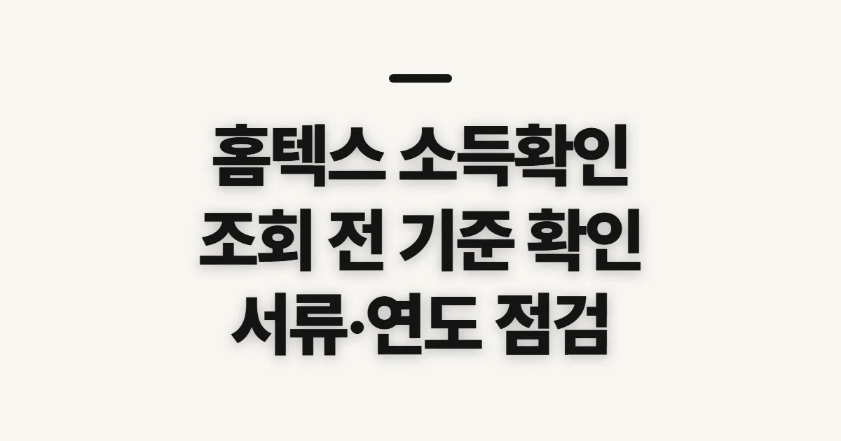 홈텍스 소득확인, 조회 전 확인할 발급 기준과 자료