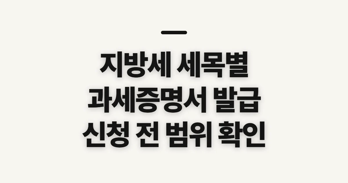 지방세 세목별 과세증명서 발급, 신청 전 확인할 범위와 발급 조건