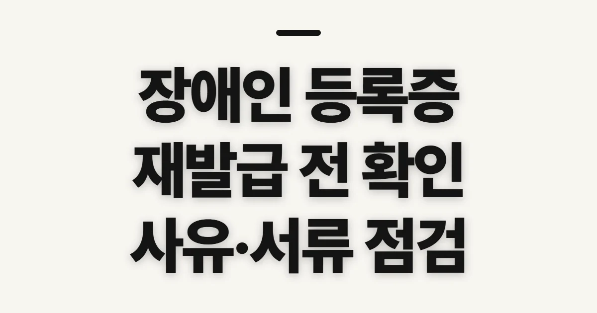 장애인 등록증 재발급, 신청 전 확인할 사유와 수령 기준