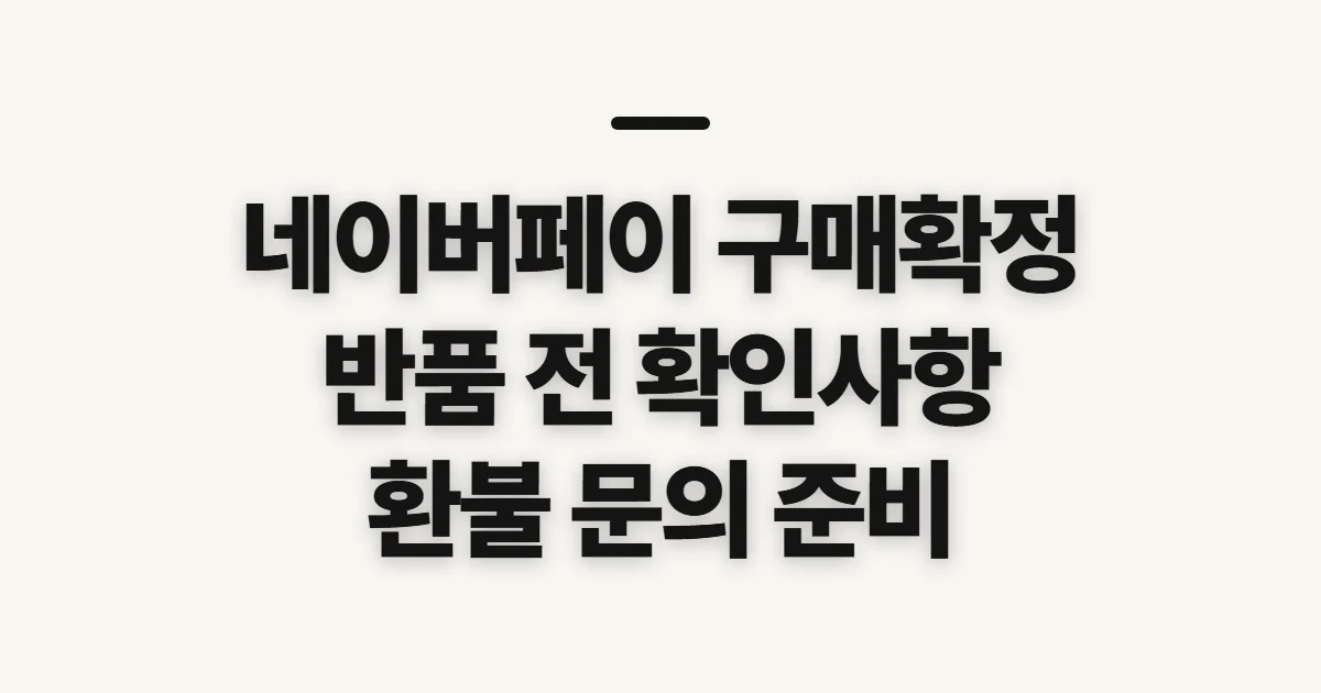네이버페이 구매확정 후 취소 방법, 반품 전 환불 조건 확인