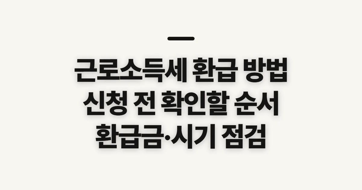 근로소득세 환급 방법, 신청 전에 확인할 순서와 기준